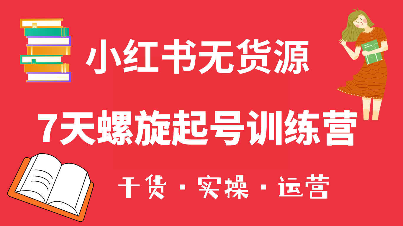 小红书7天螺旋起号训练营，小白也能轻松起店（干货+实操+运营）-刀客资源网