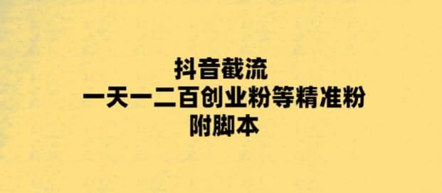 最新抖音截流玩法，一天轻松引流一二百创业精准粉-刀客资源网