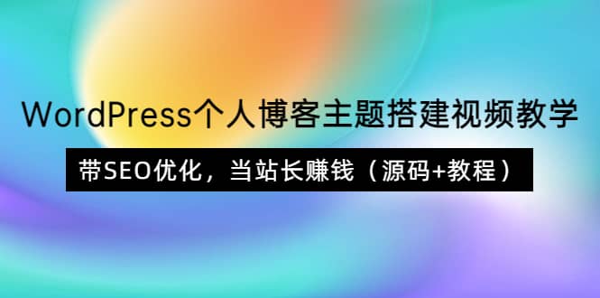 WordPress个人博客主题搭建视频教学，带SEO优化，当站长赚钱（源码+教程）-刀客资源网