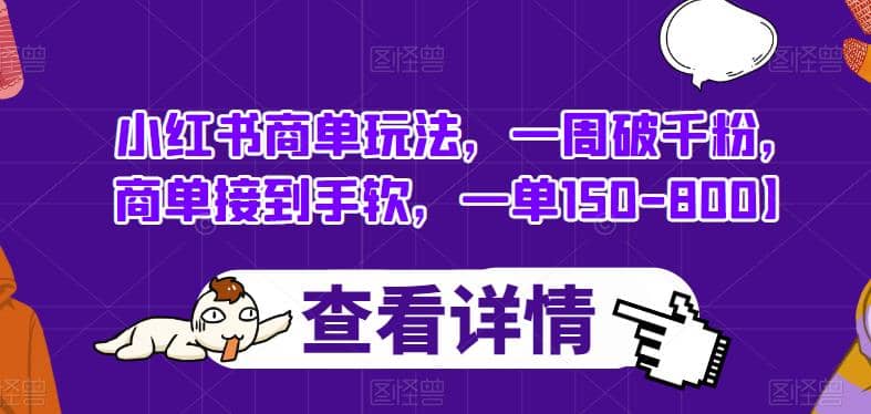 小红书商单玩法，一周破千粉，商单接到手软，一单150-800【揭秘】-刀客资源网