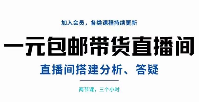 一元包邮带货直播间搭建，两节课三小时，搭建、分析、答疑-刀客资源网