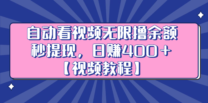 自动看视频无限撸余额秒提现，日赚400＋【视频教程】-刀客资源网