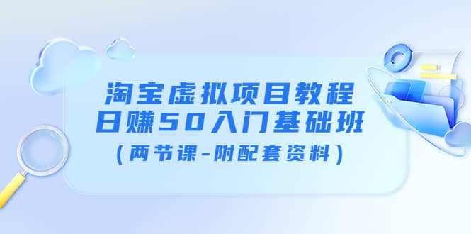 淘宝虚拟项目教程：日赚50入门基础班（两节课-附配套资料）-刀客资源网