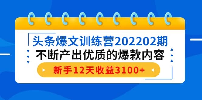 头条爆文训练营202202期，不断产出优质的爆款内容-刀客资源网