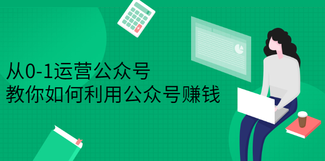 从0-1运营公众号，零基础小白也能上手，系统性了解公众号运营-刀客资源网