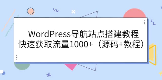 WordPress导航站点搭建教程，快速获取流量1000+（源码+教程）-刀客资源网