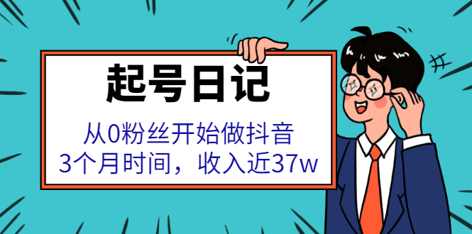 起号日记：从0粉丝开始做抖音，3个月时间，收入近37w-刀客资源网