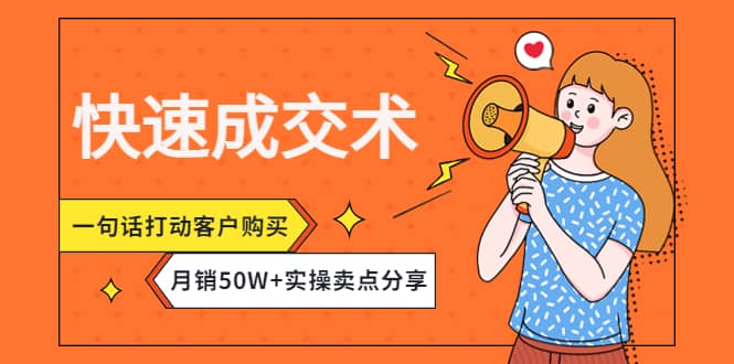 快速成交术，一句话打动客户购买，月销50W+实操卖点分享-刀客资源网