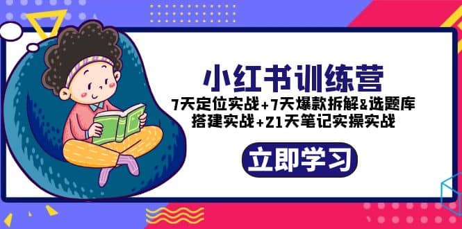 小红书训练营：7天定位实战+7天爆款拆解+选题库搭建实战+21天笔记实操实战-刀客资源网