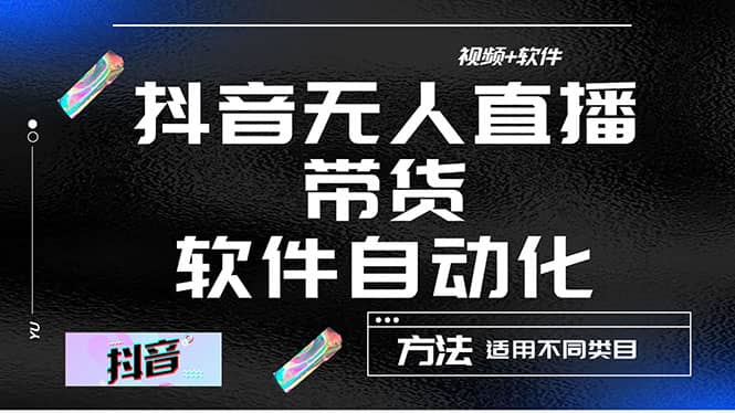 最详细的抖音自动无人直播带货：适用不同类目，视频教程+软件-刀客资源网