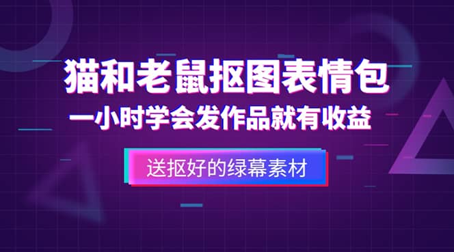 外面收费880的猫和老鼠绿幕抠图表情包视频制作，一条视频变现3w+教程+素材-刀客资源网