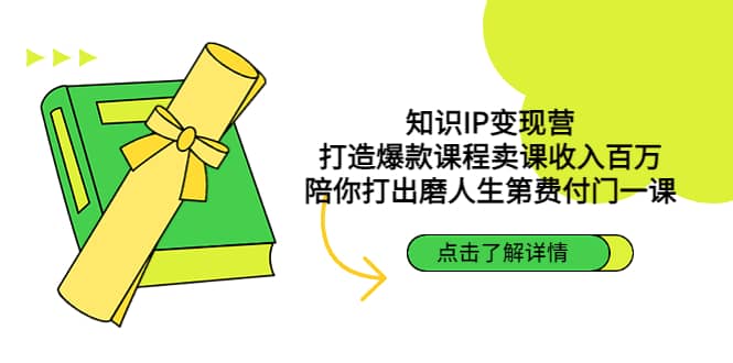 知识IP变现营：打造爆款课程卖课收入百万，陪你打出磨人生第费付门一课-刀客资源网