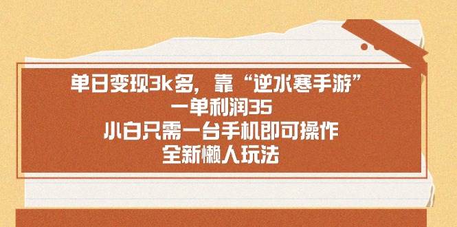 单日变现3k多，靠“逆水寒手游”，一单利润35，小白只需一台手机即可操…-刀客资源网