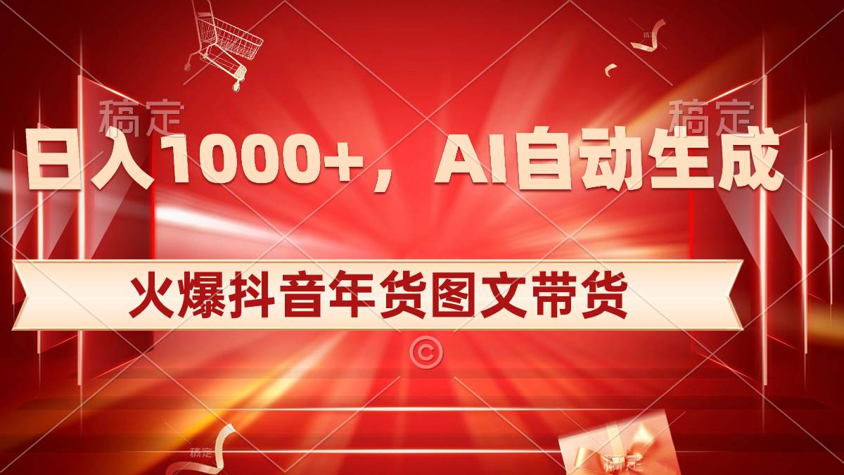 日入1000+火爆抖音年货图文带货，AI自动生成自己的年货原创图文-刀客资源网