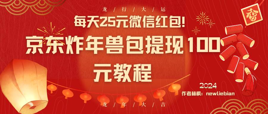 每天25元微信红包！京东炸年兽包提现100元教程-刀客资源网