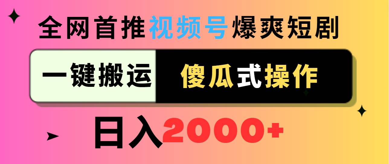 视频号爆爽短剧推广，一键搬运，傻瓜式操作，日入2000+-刀客资源网
