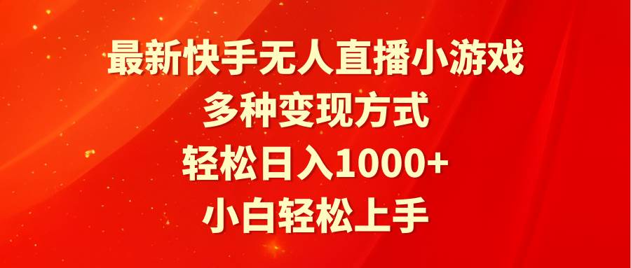 最新快手无人直播小游戏，多种变现方式，轻松日入1000+小白轻松上手-刀客资源网