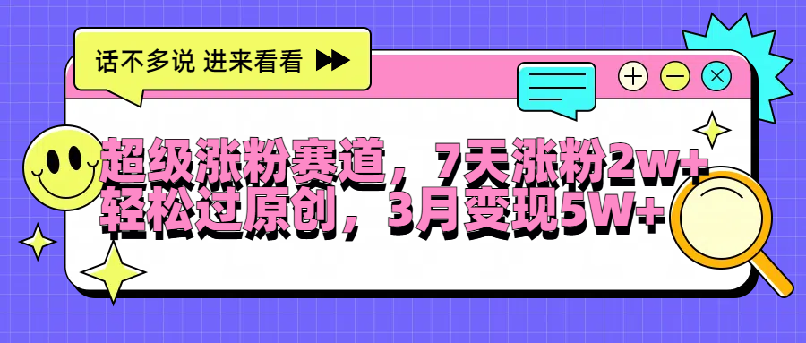 超级涨粉赛道，每天半小时，7天涨粉2W+，轻松过原创，3月变现5W+-刀客资源网