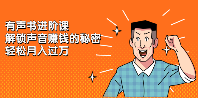 有声书进阶课，解锁声音赚钱的秘密-刀客资源网