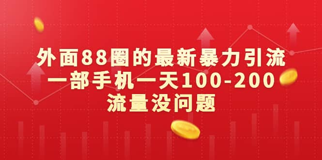 外面88圈的最新暴力引流，一部手机一天100-200流量没问题-刀客资源网
