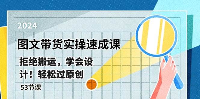 最新图文带货实操速成课，拒绝搬运，学会设计！轻松过原创  (53节课)-刀客资源网