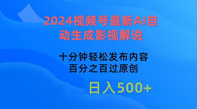 2024视频号最新AI自动生成影视解说，十分钟轻松发布内容，百分之百过原…-刀客资源网