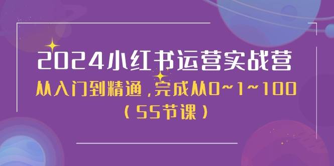 2024小红书运营实战营，从入门到精通，完成从0~1~100（50节课）-刀客资源网