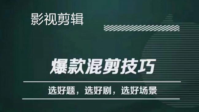 影视剪辑爆款混剪技巧，选好题，选好剧，选好场景，识别好爆款-刀客资源网