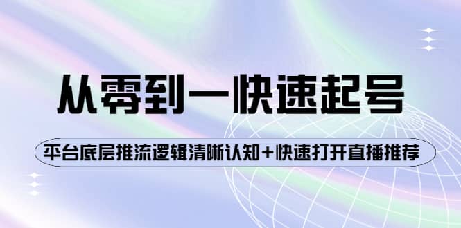 从零到一快速起号：平台底层推流逻辑清晰认知+快速打开直播推荐-刀客资源网