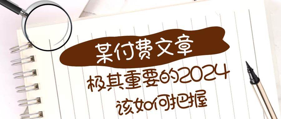 极其重要的2024该如何把握？【某公众号付费文章】-刀客资源网