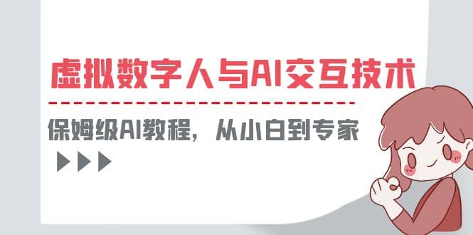 一套教程讲清虚拟数字人与AI交互，保姆级AI教程，从小白到专家-刀客资源网