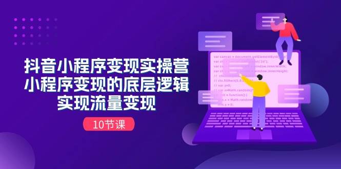 抖音小程序变现实操营，小程序变现的底层逻辑，实现流量变现（10节课）-刀客资源网