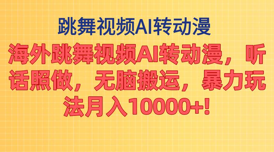 海外跳舞视频AI转动漫，听话照做，无脑搬运，暴力玩法 月入10000+-刀客资源网