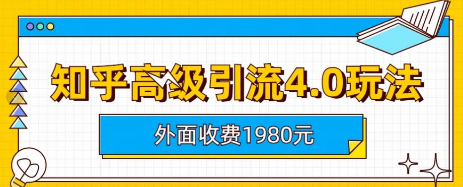 外面收费1980知乎高级引流4.0玩法，纯实操课程【揭秘】-刀客资源网