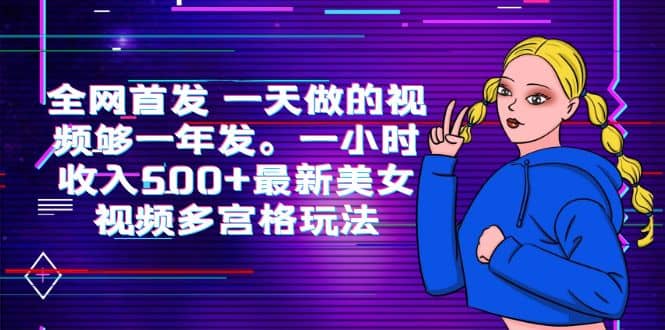 全网首发 一天做的视频够一年发。一小时收入500+最新美女视频多宫格玩法-刀客资源网