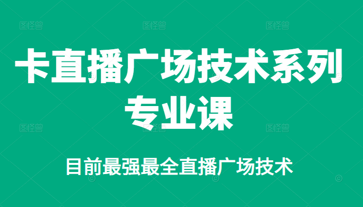 卡直播广场技术系列专业课，目前最强最全直播广场技术-刀客资源网