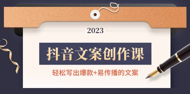 抖音文案创作课：轻松写出爆款+易传播的文案，小白老手都适合-刀客资源网