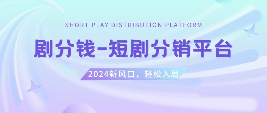 短剧CPS推广项目,提供5000部短剧授权视频可挂载, 可以一起赚钱-刀客资源网