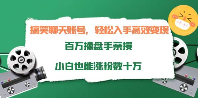 搞笑聊天账号，轻松入手高效变现，百万操盘手亲授，小白也能涨粉数十万-刀客资源网