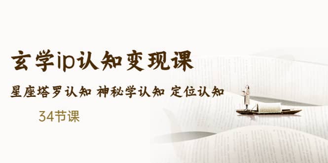 售价2890的玄学ip认知变现课 星座塔罗认知 神秘学认知 定位认知 (34节课)-刀客资源网