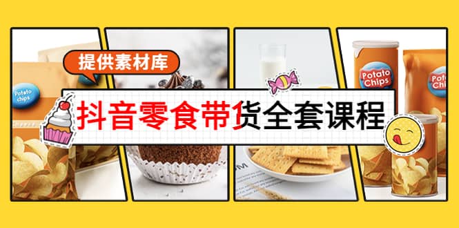 抖音零食带货全套课程：从0到1搭建账号，涨粉卖货（提供素材库）-刀客资源网