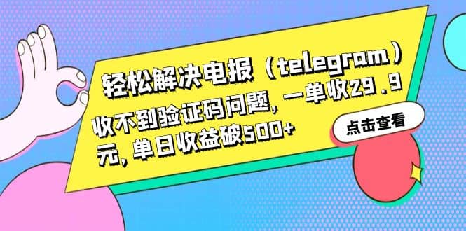 轻松解决电报（telegram）收不到验证码问题，一单收29.9元，单日收益破500+-刀客资源网