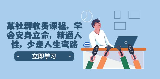 某社群收费课程，学会安身立命，精通人性，少走人生弯路（77节课）-刀客资源网
