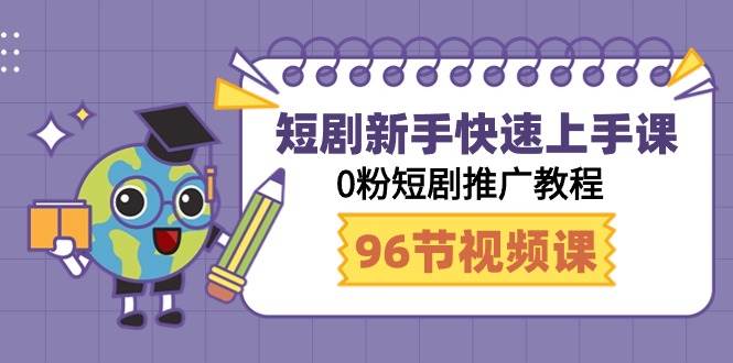 短剧小白快速上手课，0粉短剧推广教程（98节视频课）-刀客资源网