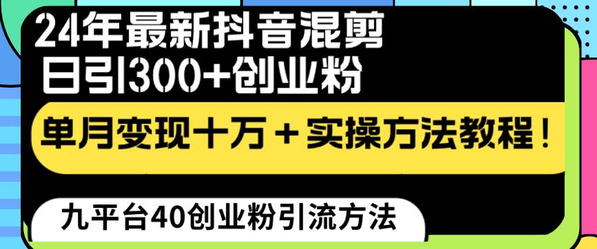 24年最新抖音混剪日引300+创业粉“割韭菜”单月变现十万+实操教程！-刀客资源网