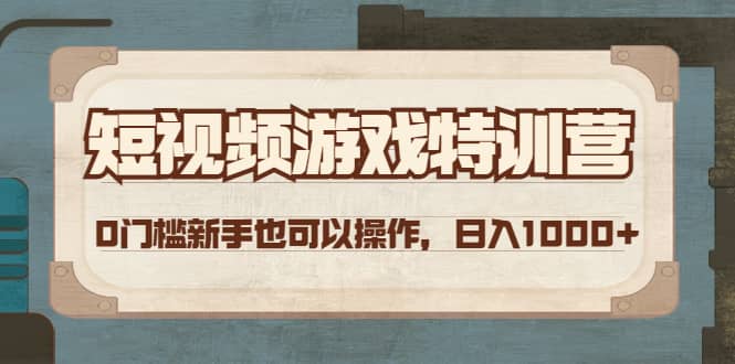 短视频游戏特训营，0门槛小白也可以操作-刀客资源网