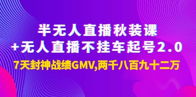 半无人直播秋装课+无人直播不挂车起号2.0：7天封神战绩GMV两千八百九十二万-刀客资源网