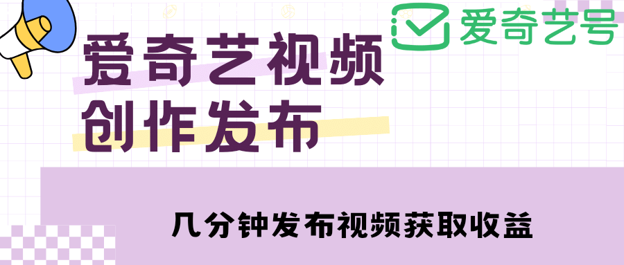 爱奇艺号视频发布，每天几分钟即可发布视频【教程+涨粉攻略】-刀客资源网
