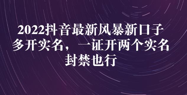 2022抖音最新风暴新口子：多开实名，一整开两个实名，封禁也行-刀客资源网