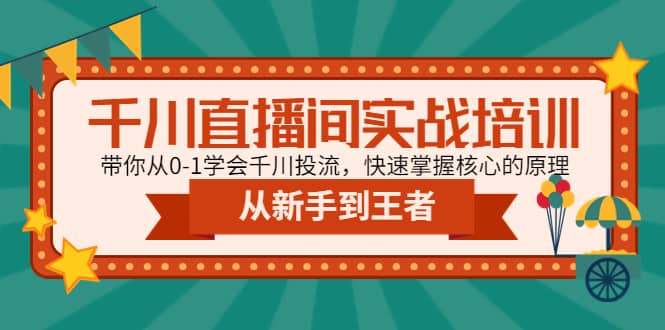 千川直播间实战培训：带你从0-1学会千川投流，快速掌握核心的原理-刀客资源网